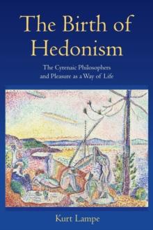 The Birth of Hedonism : The Cyrenaic Philosophers and Pleasure as a Way of Life