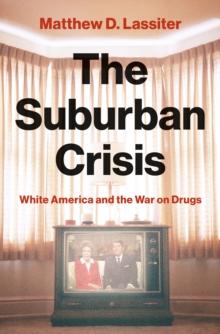 The Suburban Crisis : White America and the War on Drugs