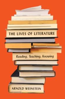 The Lives of Literature : Reading, Teaching, Knowing