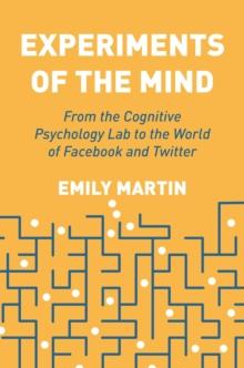 Experiments of the Mind : From the Cognitive Psychology Lab to the World of Facebook and Twitter