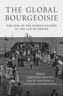 The Global Bourgeoisie : The Rise of the Middle Classes in the Age of Empire