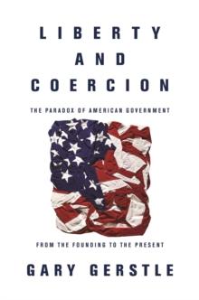 Liberty and Coercion : The Paradox of American Government from the Founding to the Present