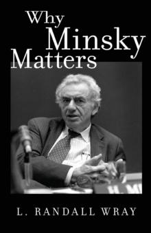 Why Minsky Matters : An Introduction To The Work Of A Maverick Economist