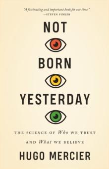 Not Born Yesterday : The Science of Who We Trust and What We Believe