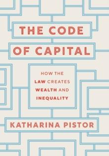 The Code of Capital : How the Law Creates Wealth and Inequality