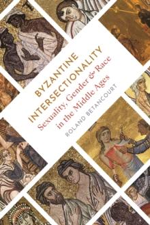 Byzantine Intersectionality : Sexuality, Gender, and Race in the Middle Ages