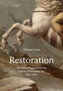 Restoration : The Fall Of Napoleon In The Course Of European Art, 1812-1820