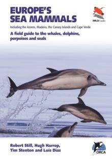 Europe's Sea Mammals Including the Azores, Madeira, the Canary Islands and Cape Verde : A field guide to the whales, dolphins, porpoises and seals