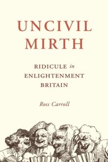 Uncivil Mirth : Ridicule in Enlightenment Britain