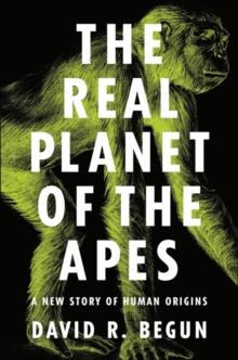 The Real Planet of the Apes : A New Story of Human Origins