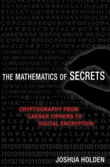 The Mathematics of Secrets : Cryptography from Caesar Ciphers to Digital Encryption