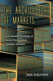 The Architecture of Markets : An Economic Sociology of Twenty-First-Century Capitalist Societies