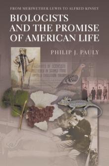 Biologists and the Promise of American Life : From Meriwether Lewis to Alfred Kinsey