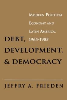 Debt, Development, and Democracy : Modern Political Economy and Latin America, 1965-1985