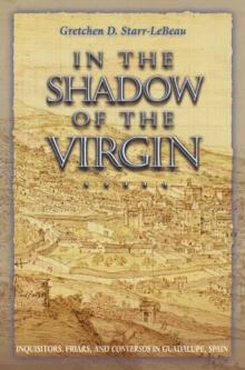 In the Shadow of the Virgin : Inquisitors, Friars, and Conversos in Guadalupe, Spain