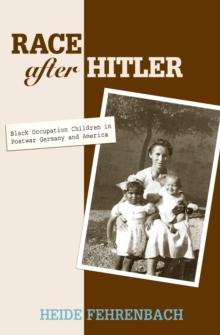 Race after Hitler : Black Occupation Children in Postwar Germany and America