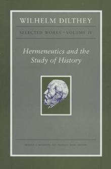 Wilhelm Dilthey: Selected Works, Volume IV : Hermeneutics and the Study of History