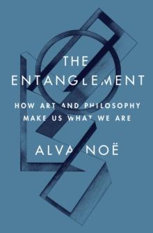 The Entanglement : How Art and Philosophy Make Us What We Are