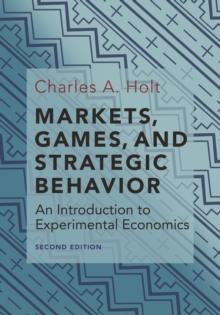 Markets, Games, and Strategic Behavior : An Introduction to Experimental Economics (Second Edition)