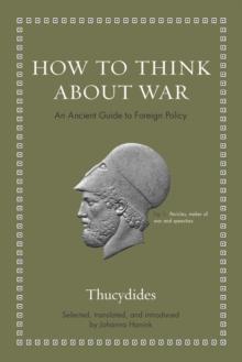 How to Think about War : An Ancient Guide to Foreign Policy