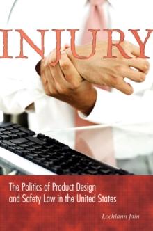 Injury : The Politics of Product Design and Safety Law in the United States