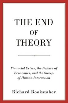 The End of Theory : Financial Crises, the Failure of Economics, and the Sweep of Human Interaction