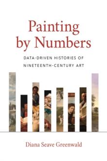 Painting by Numbers : Data-Driven Histories of Nineteenth-Century Art