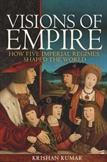 Visions of Empire : How Five Imperial Regimes Shaped the World