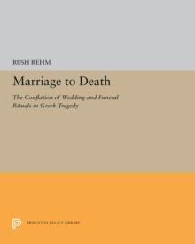 Marriage to Death : The Conflation of Wedding and Funeral Rituals in Greek Tragedy