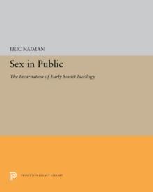 Sex in Public : The Incarnation of Early Soviet Ideology