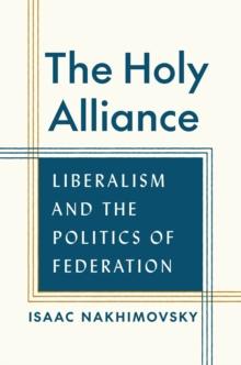 The Holy Alliance : Liberalism and the Politics of Federation