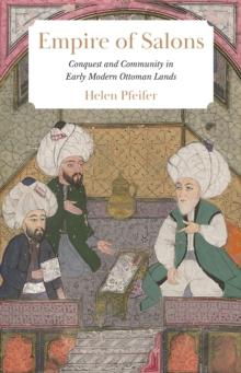 Empire of Salons : Conquest and Community in Early Modern Ottoman Lands