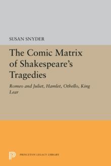 The Comic Matrix of Shakespeare's Tragedies : Romeo and Juliet, Hamlet, Othello, and King Lear