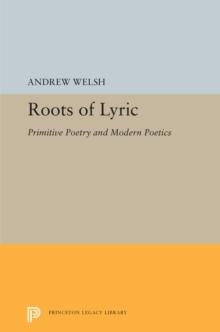 Roots of Lyric : Primitive Poetry and Modern Poetics