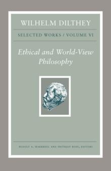 Wilhelm Dilthey: Selected Works, Volume VI : Ethical and World-View Philosophy