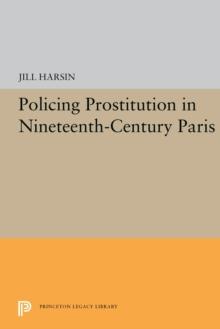 Policing Prostitution in Nineteenth-Century Paris