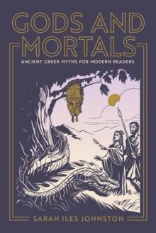 Gods and Mortals : Ancient Greek Myths for Modern Readers