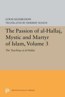 The Passion of Al-Hallaj, Mystic and Martyr of Islam, Volume 3 : The Teaching of al-Hallaj