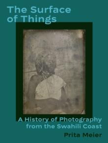 The Surface of Things : A History of Photography from the Swahili Coast