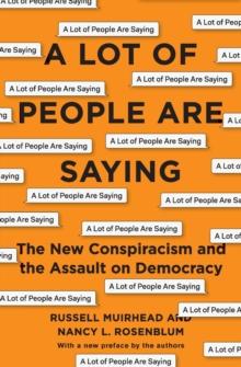 A Lot of People Are Saying : The New Conspiracism and the Assault on Democracy