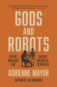 Gods and Robots : Myths, Machines, and Ancient Dreams of Technology