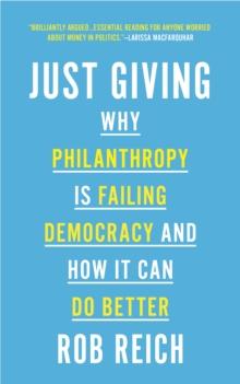 Just Giving : Why Philanthropy Is Failing Democracy and How It Can Do Better