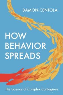 How Behavior Spreads : The Science of Complex Contagions