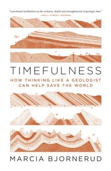 Timefulness : How Thinking Like a Geologist Can Help Save the World