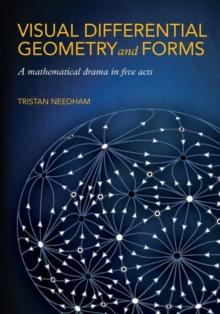 Visual Differential Geometry and Forms : A Mathematical Drama in Five Acts