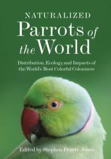 Naturalized Parrots of the World : Distribution, Ecology, and Impacts of the World's Most Colorful Colonizers