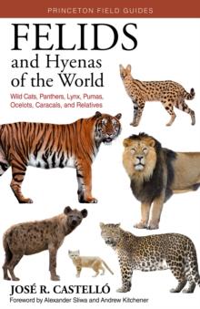 Felids And Hyenas Of The World : Wildcats, Panthers, Lynx, Pumas, Ocelots, Caracals, And Relatives