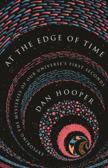 At the Edge of Time : Exploring the Mysteries of Our Universes First Seconds