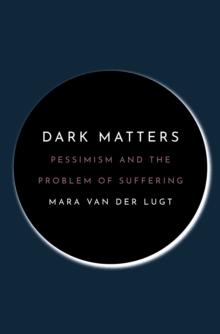 Dark Matters : Pessimism and the Problem of Suffering