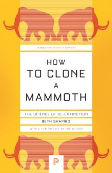 How to Clone a Mammoth : The Science of De-Extinction